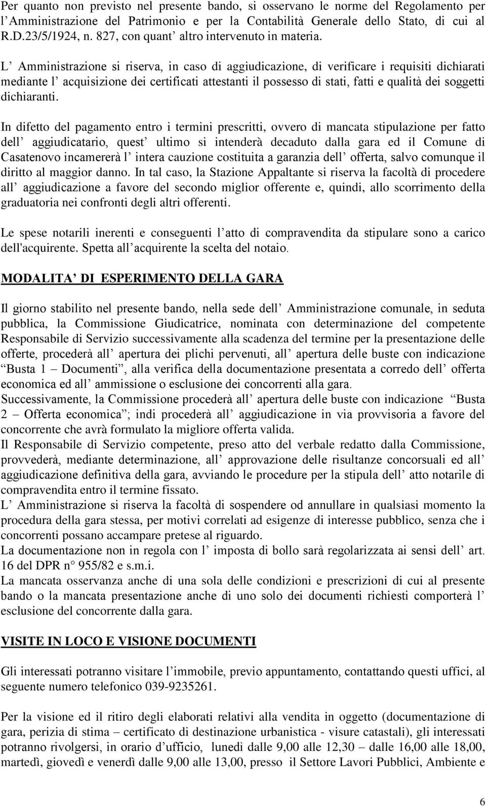 L Amministrazione si riserva, in caso di aggiudicazione, di verificare i requisiti dichiarati mediante l acquisizione dei certificati attestanti il possesso di stati, fatti e qualità dei soggetti