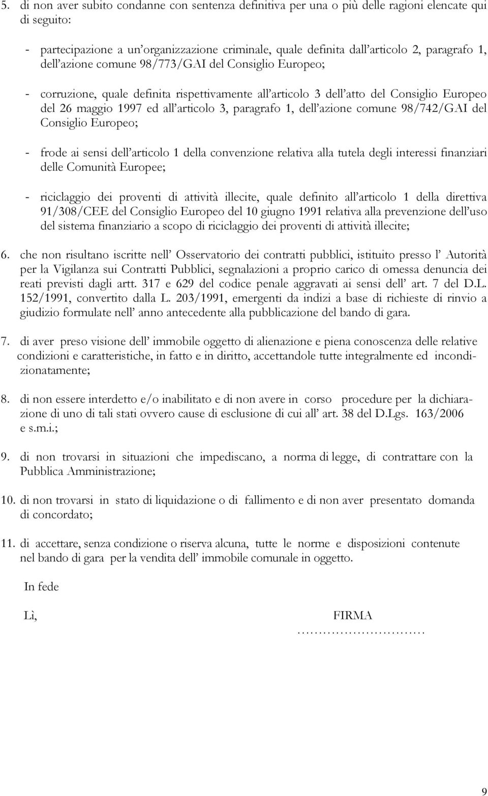 dell azione comune 98/742/GAI del Consiglio Europeo; - frode ai sensi dell articolo 1 della convenzione relativa alla tutela degli interessi finanziari delle Comunità Europee; - riciclaggio dei