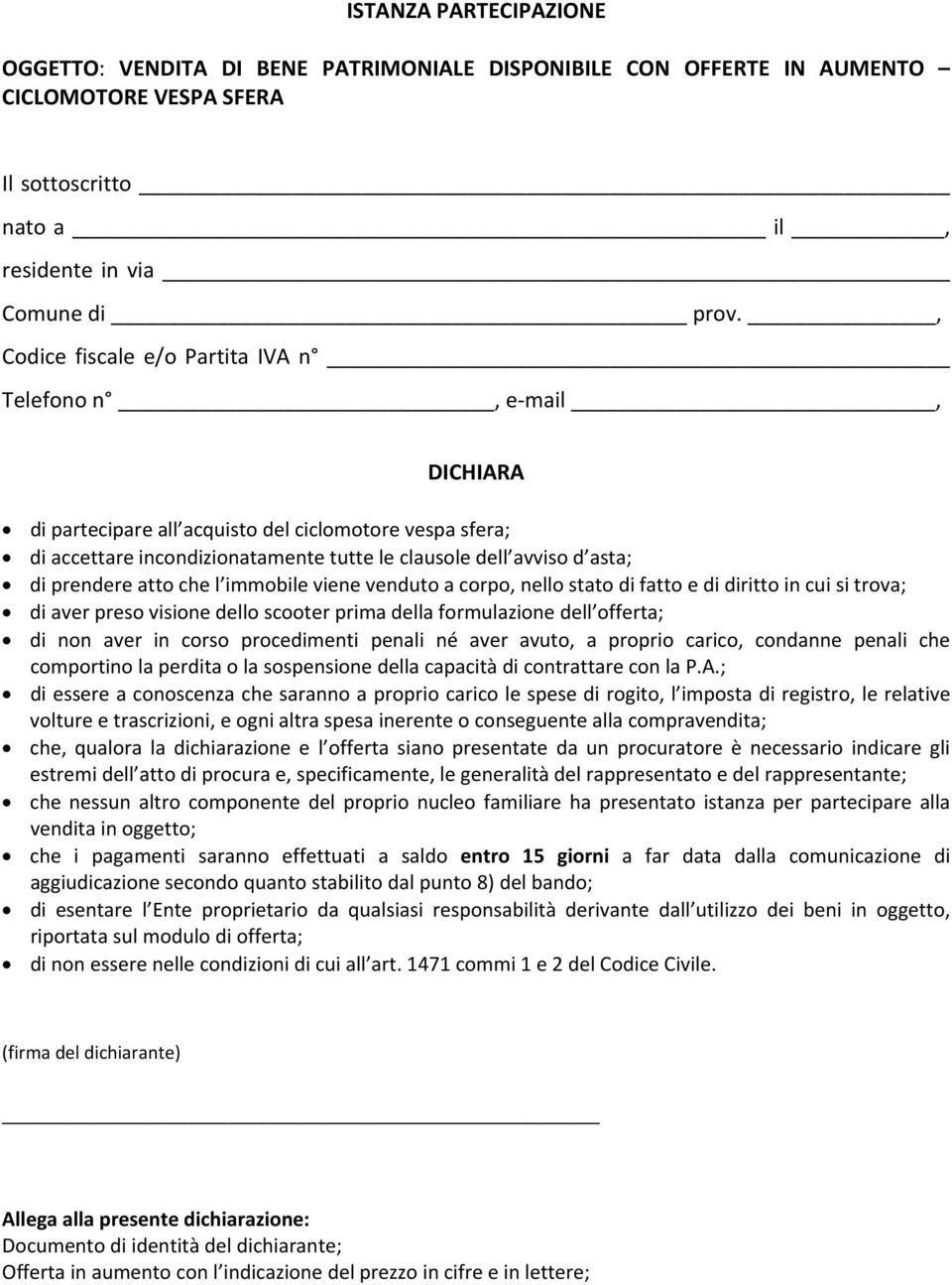 prendere atto che l immobile viene venduto a corpo, nello stato di fatto e di diritto in cui si trova; di aver preso visione dello scooter prima della formulazione dell offerta; di non aver in corso