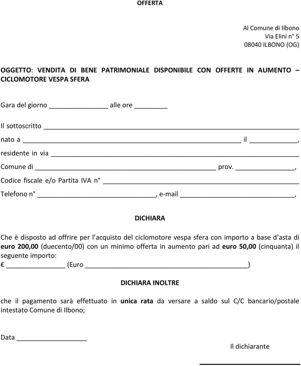 , Codice fiscale e/o Partita IVA n Telefono n, e mail, DICHIARA Che è disposto ad offrire per l acquisto del ciclomotore vespa sfera con importo a base d asta di euro