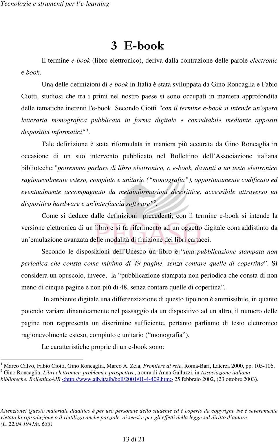 inerenti l'e-book. Secondo Ciotti "con il termine e-book si intende un'opera letteraria monografica pubblicata in forma digitale e consultabile mediante appositi dispositivi informatici" 1.