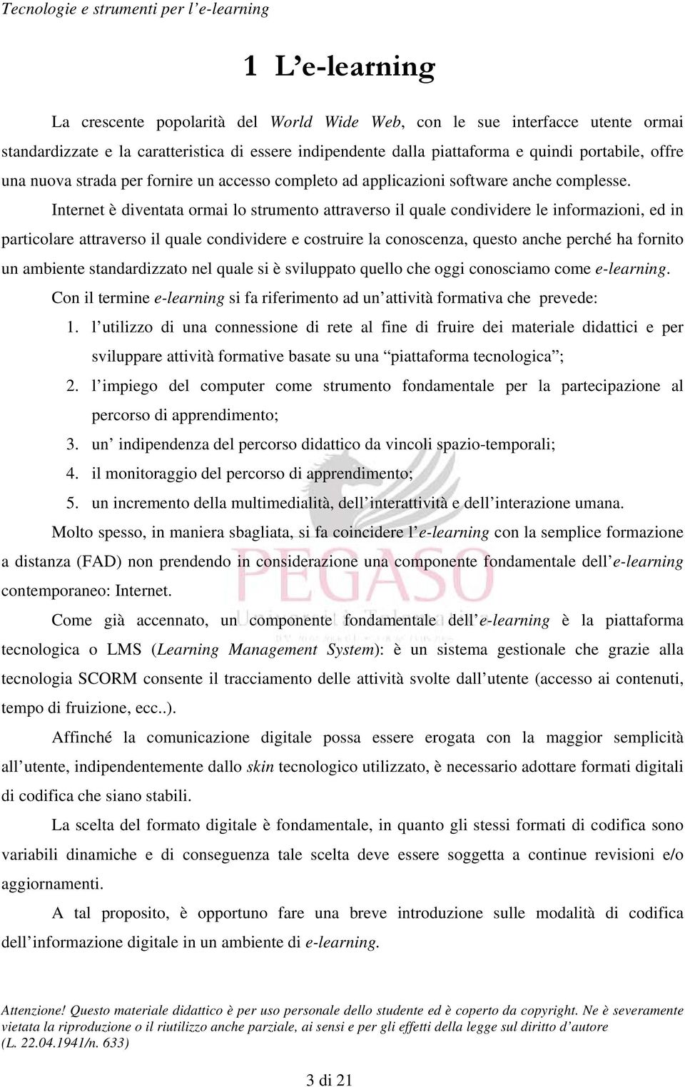 Internet è diventata ormai lo strumento attraverso il quale condividere le informazioni, ed in particolare attraverso il quale condividere e costruire la conoscenza, questo anche perché ha fornito un