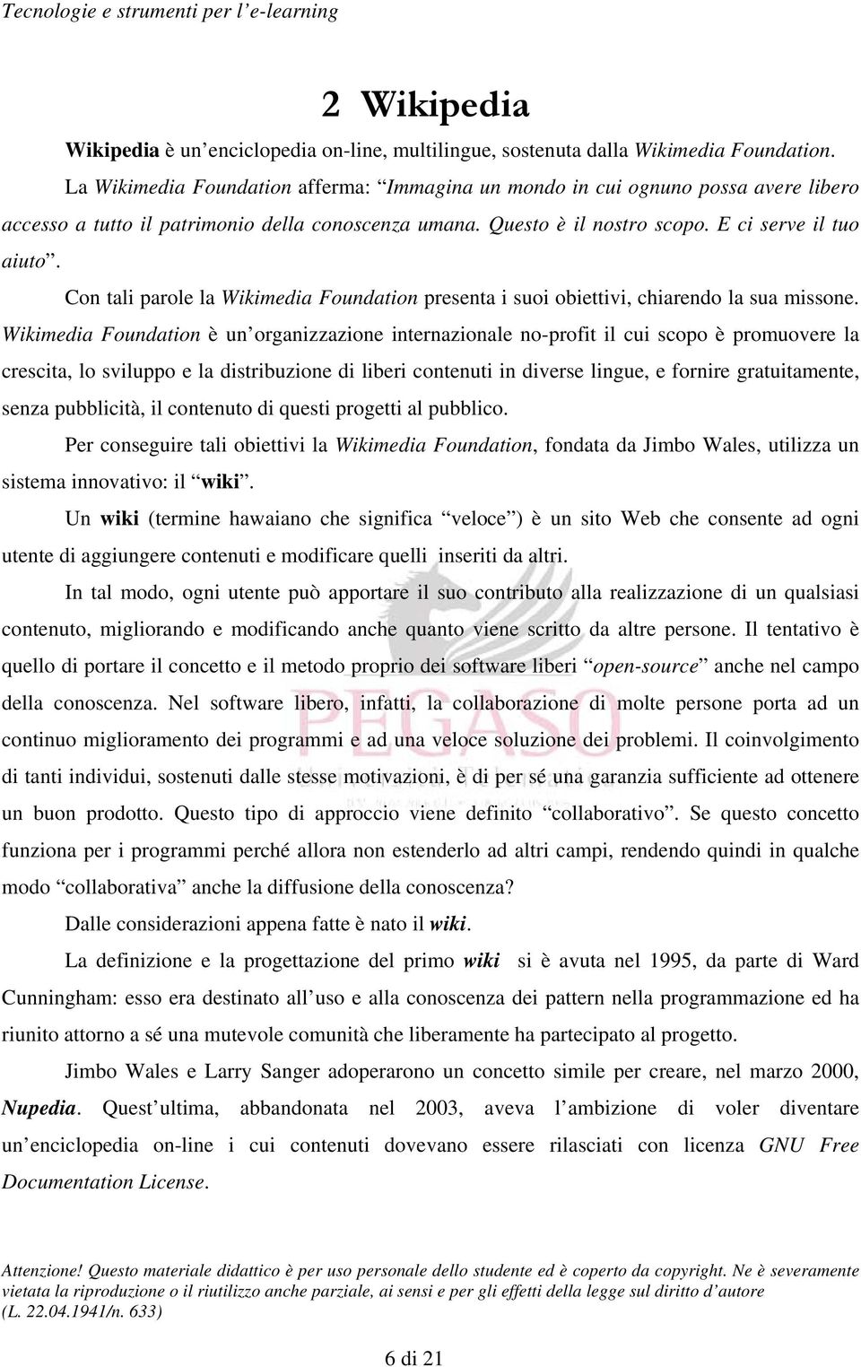 Con tali parole la Wikimedia Foundation presenta i suoi obiettivi, chiarendo la sua missone.