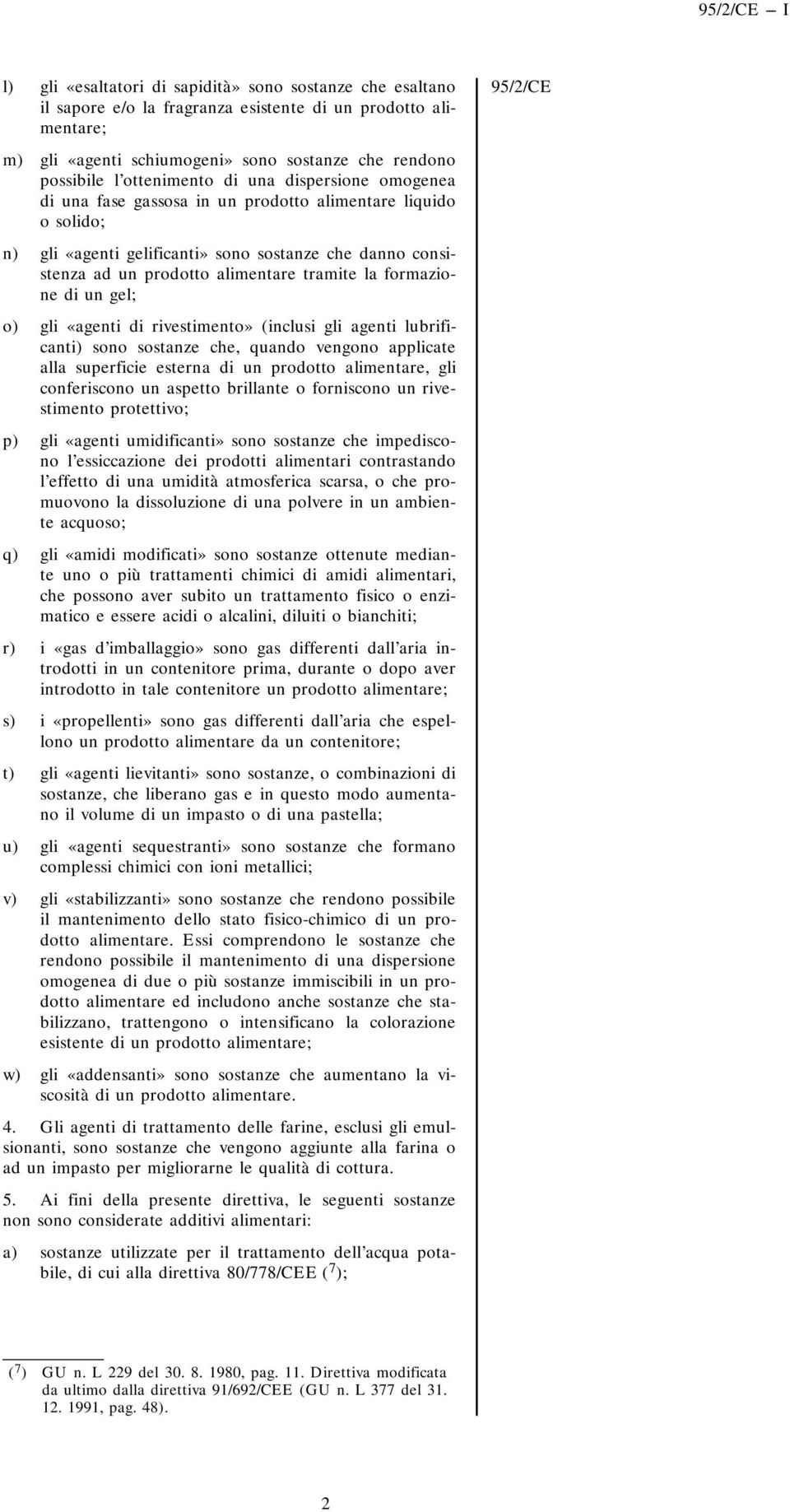 tramite la formazione di un gel; o) gli «agenti di rivestimento» (inclusi gli agenti lubrificanti) sono sostanze che, quando vengono applicate alla superficie esterna di un prodotto alimentare, gli