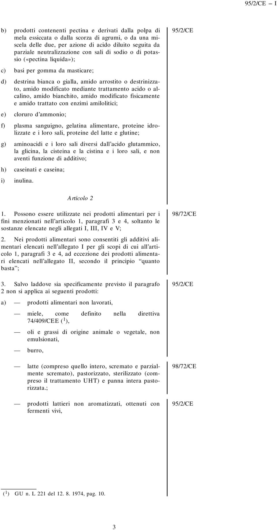 alcalino, amido bianchito, amido modificato fisicamente e amido trattato con enzimi amilolitici; e) cloruro d ammonio; f) plasma sanguigno, gelatina alimentare, proteine idrolizzate e i loro sali,