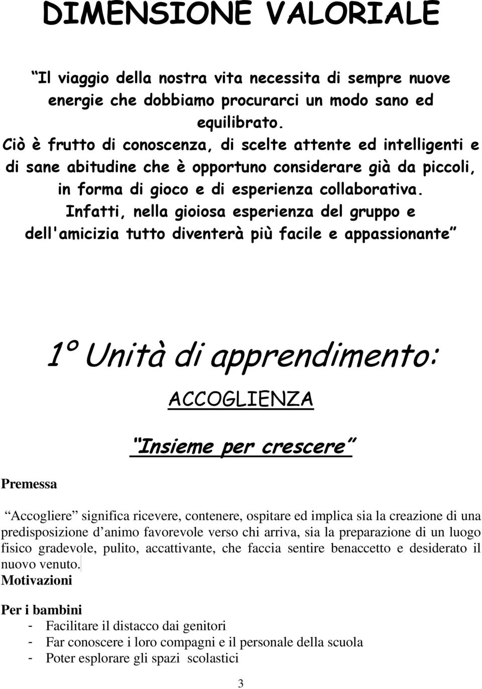 Infatti, nella gioiosa esperienza del gruppo e dell'amicizia tutto diventerà più facile e appassionante Premessa 1 Unità di apprendimento: ACCOGLIENZA Insieme per crescere Accogliere significa