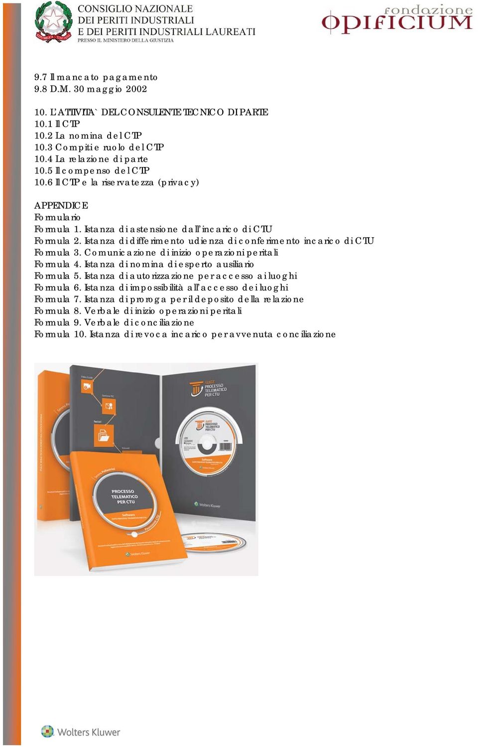 Istanza di differimento udienza di conferimento incarico di CTU Formula 3. Comunicazione di inizio operazioni peritali Formula 4. Istanza di nomina di esperto ausiliario Formula 5.