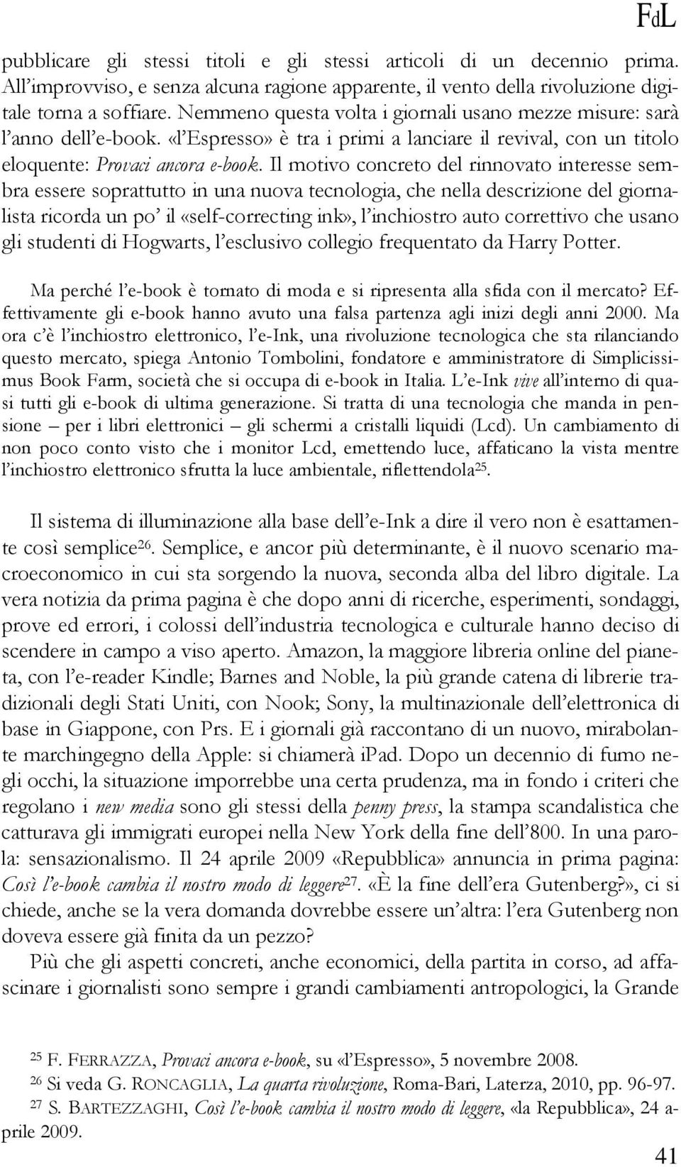 Il motivo concreto del rinnovato interesse sembra essere soprattutto in una nuova tecnologia, che nella descrizione del giornalista ricorda un po il «self-correcting ink», l inchiostro auto