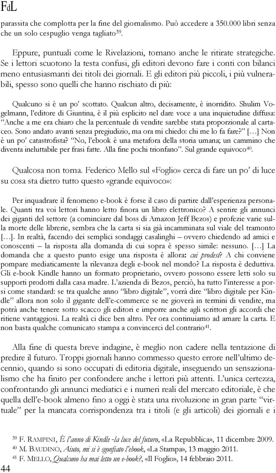 Se i lettori scuotono la testa confusi, gli editori devono fare i conti con bilanci meno entusiasmanti dei titoli dei giornali.