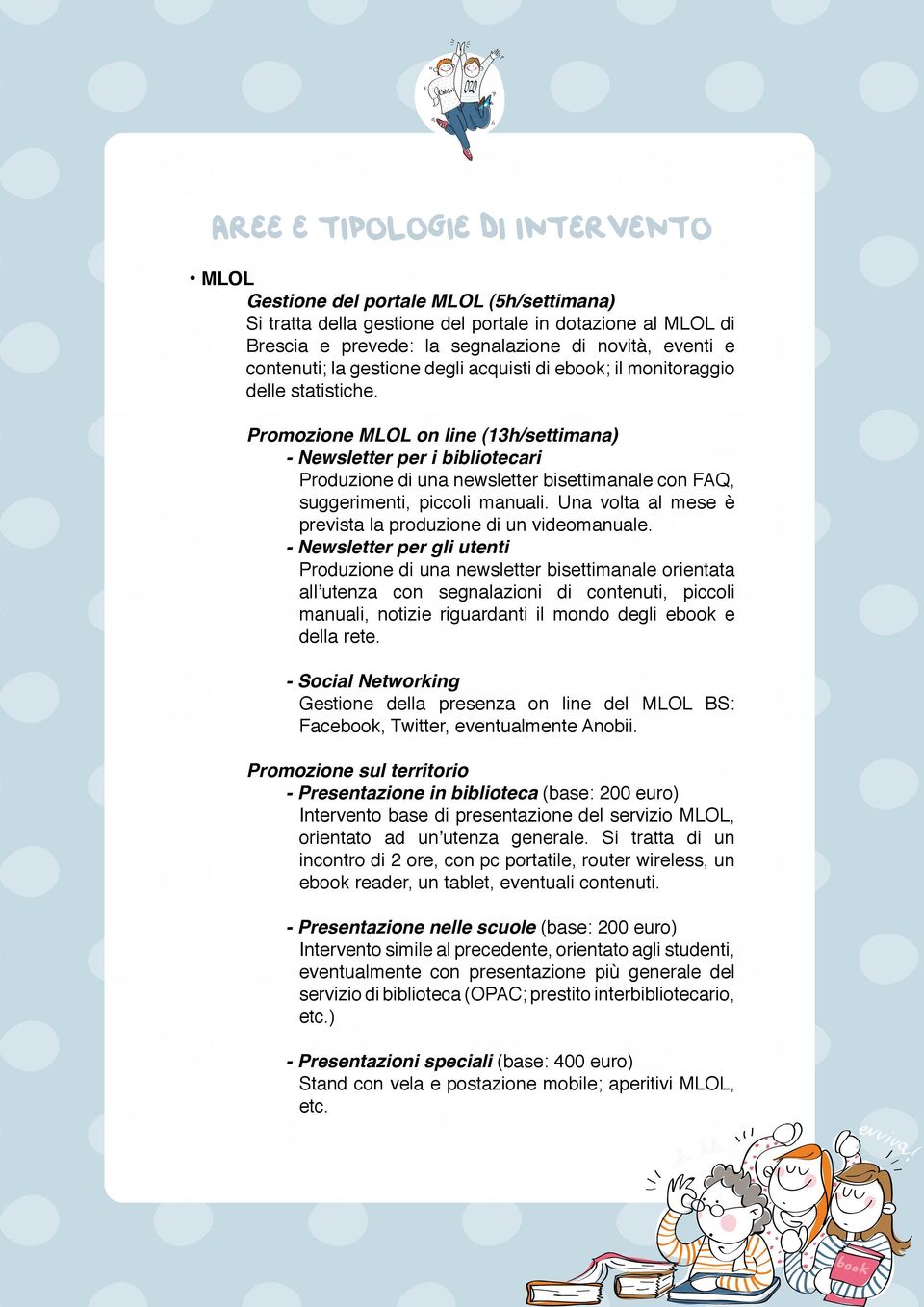 Promozione MLOL on line (13h/settimana) - Newsletter per i bibliotecari Produzione di una newsletter bisettimanale con FAQ, suggerimenti, piccoli manuali.