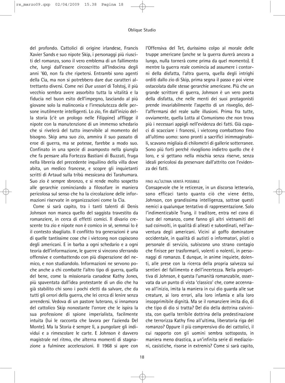 degli anni 60, non fa che ripetersi. Entrambi sono agenti della Cia, ma non si potrebbero dare due caratteri altrettanto diversi.