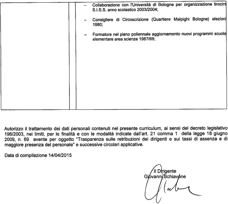 elementare area scienze 1987/88; Autorizzo il trattamento dei dati personali contenuti nel presente curriculum, ai sensi del decreto legislativo 196/2003, nei limiti, per le finalità