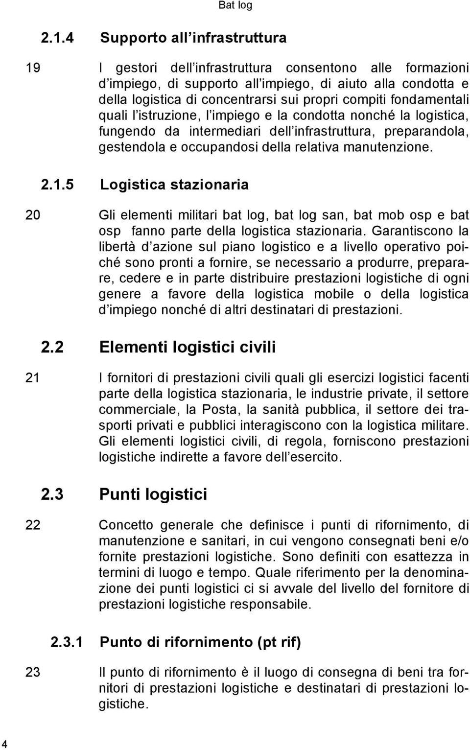 2.1.5 Logistica stazionaria 20 Gli elementi militari bat log, bat log san, bat mob osp e bat osp fanno parte della logistica stazionaria.