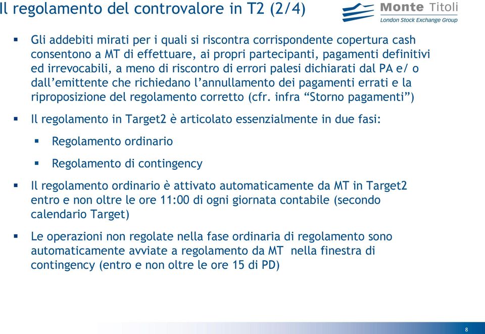 infra Storno pagamenti ) Il regolamento in Target2 è articolato essenzialmente in due fasi: Regolamento ordinario Regolamento di contingency Il regolamento ordinario è attivato automaticamente da MT