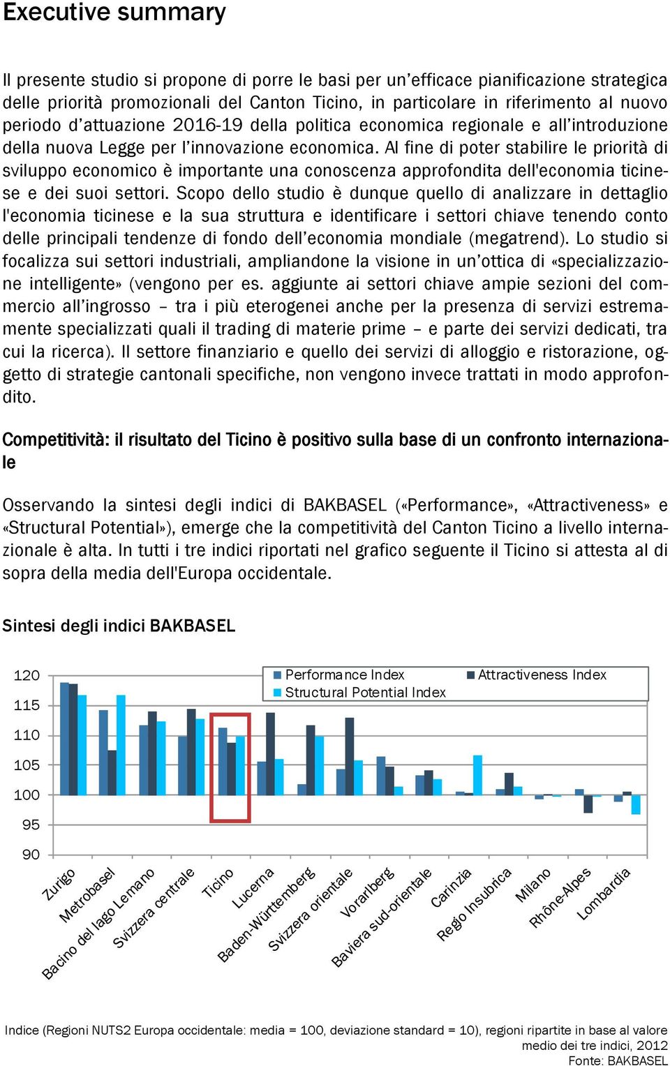 Al fine di poter stabilire le priorità di sviluppo economico è importante una conoscenza approfondita dell'economia ticinese e dei suoi settori.