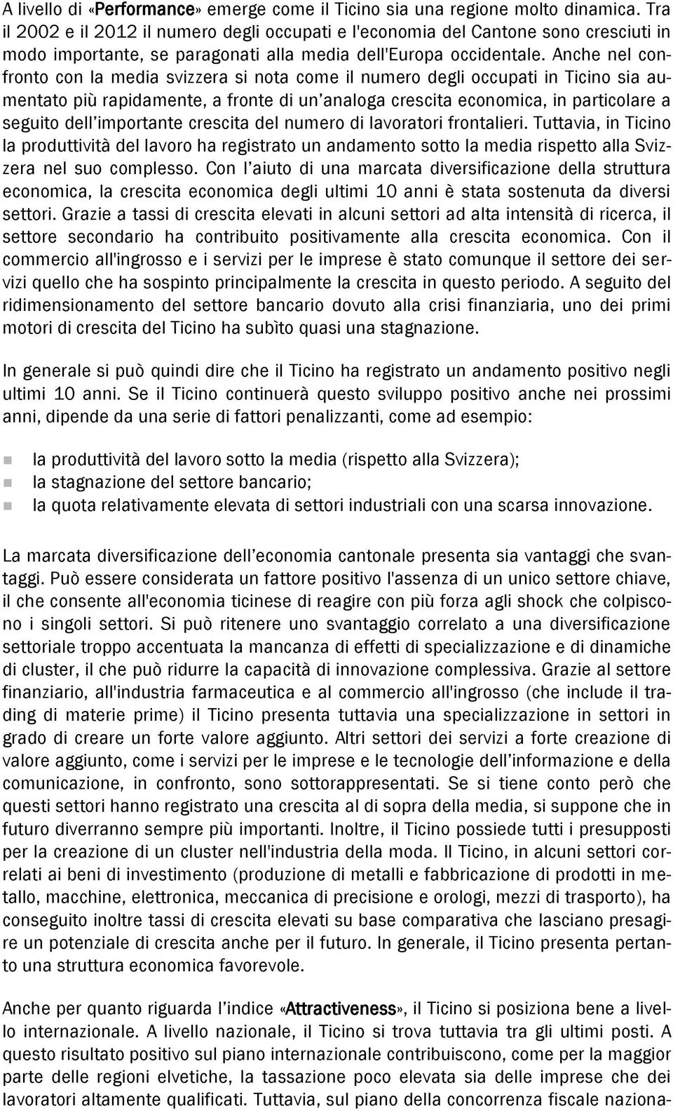 Anche nel confronto con la media svizzera si nota come il numero degli occupati in Ticino sia aumentato più rapidamente, a fronte di un analoga crescita economica, in particolare a seguito dell