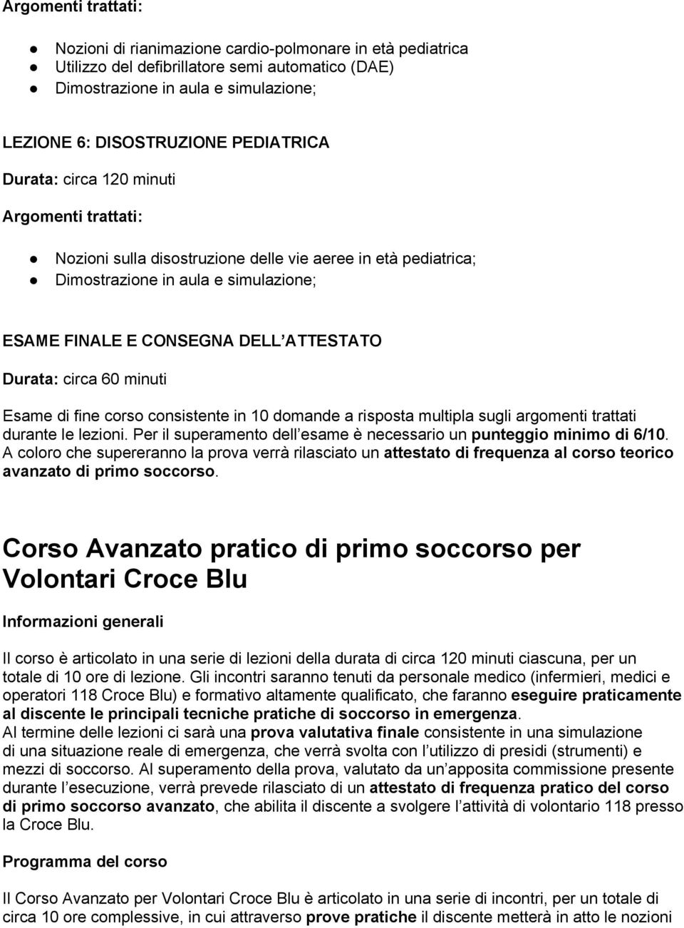 Per il superamento dell esame è necessario un punteggio minimo di 6/10. A coloro che supereranno la prova verrà rilasciato un attestato di frequenza al corso teorico avanzato di primo soccorso.