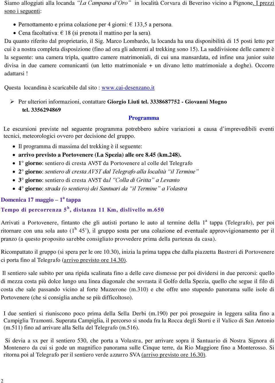 Marco Lombardo, la locanda ha una disponibilità di 15 posti letto per cui è a nostra completa disposizione (fino ad ora gli aderenti al trekking sono 15).