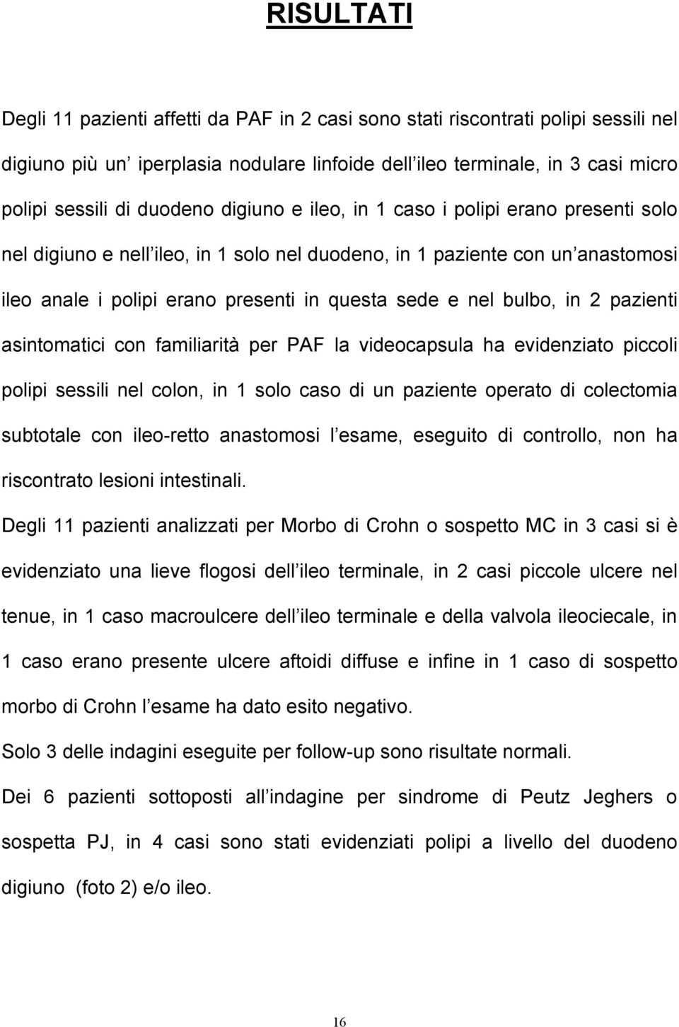 bulbo, in 2 pazienti asintomatici con familiarità per PAF la videocapsula ha evidenziato piccoli polipi sessili nel colon, in 1 solo caso di un paziente operato di colectomia subtotale con ileo-retto