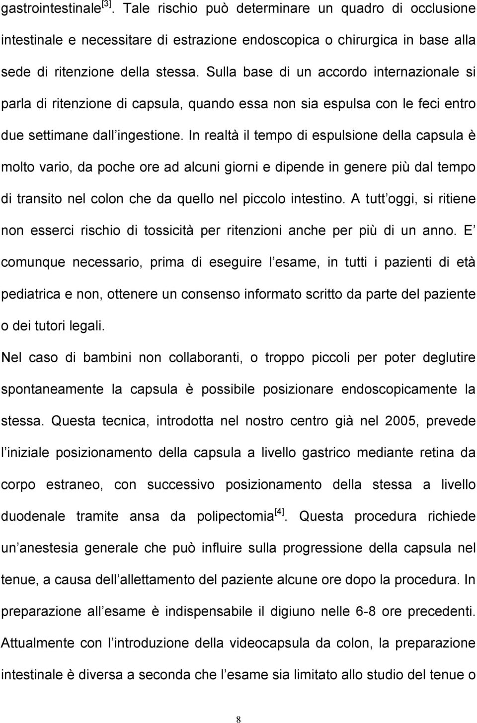 In realtà il tempo di espulsione della capsula è molto vario, da poche ore ad alcuni giorni e dipende in genere più dal tempo di transito nel colon che da quello nel piccolo intestino.