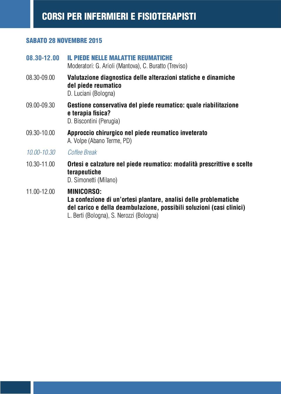 30 Gestione conservativa del piede reumatico: quale riabilitazione e terapia fisica? D. Biscontini (Perugia) 09.30-10.00 Approccio chirurgico nel piede reumatico inveterato A.