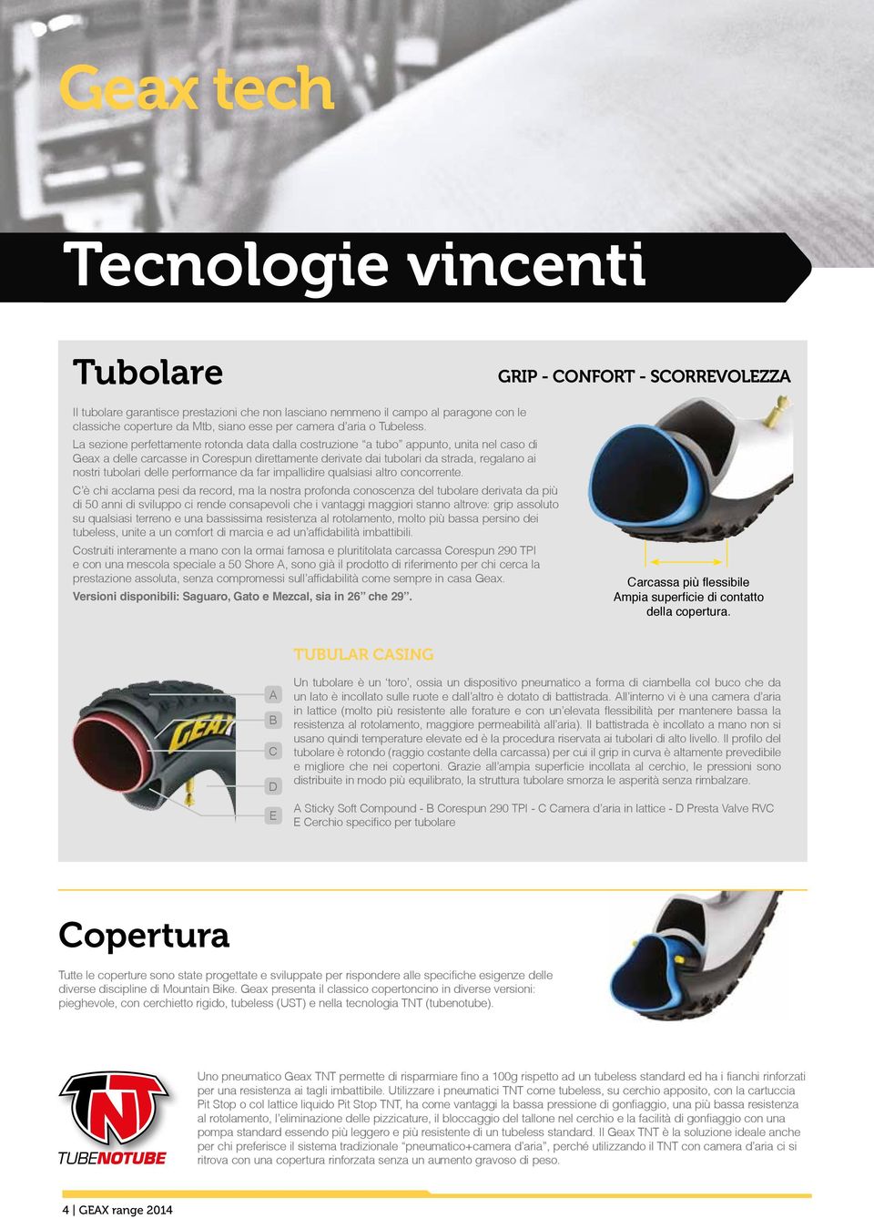 La sezione perfettamente rotonda data dalla costruzione a tubo appunto, unita nel caso di Geax a delle carcasse in Corespun direttamente derivate dai tubolari da strada, regalano ai nostri tubolari