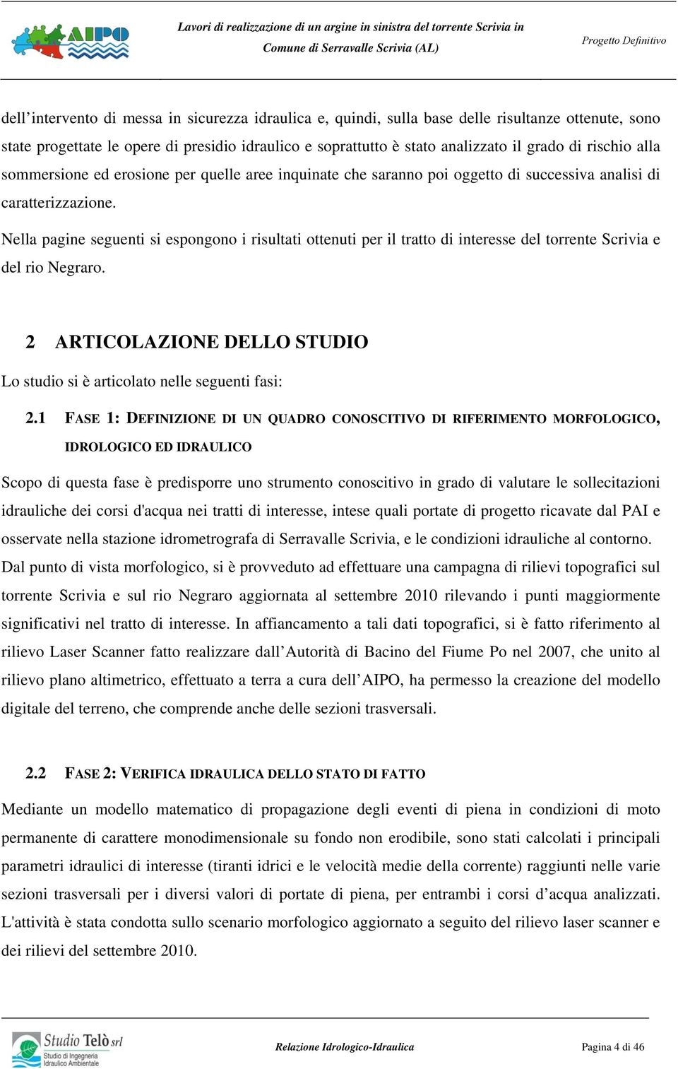 Nella pagine seguenti si espongono i risultati ottenuti per il tratto di interesse del torrente Scrivia e del rio Negraro.