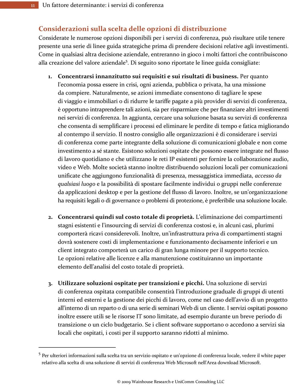 Come in qualsiasi altra decisione aziendale, entreranno in gioco i molti fattori che contribuiscono alla creazione del valore aziendale 5. Di seguito sono riportate le linee guida consigliate: 1.