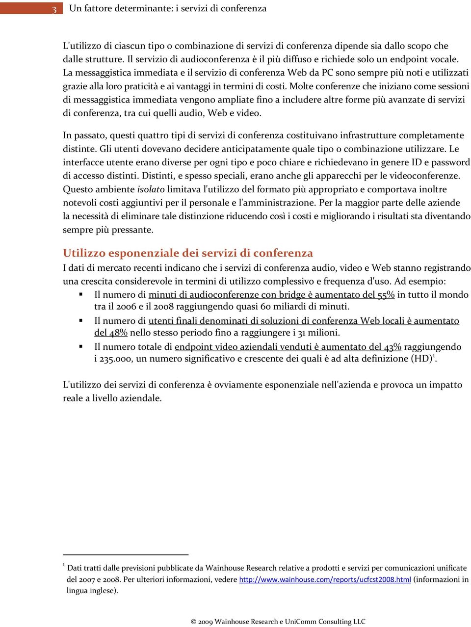 La messaggistica immediata e il servizio di conferenza Web da PC sono sempre più noti e utilizzati grazie alla loro praticità e ai vantaggi in termini di costi.