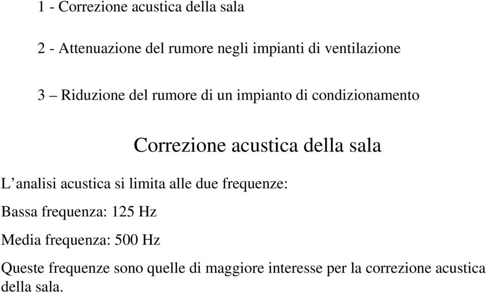 della sala L analisi acustica si limita alle due frequenze: Bassa frequenza: 125 Hz Media