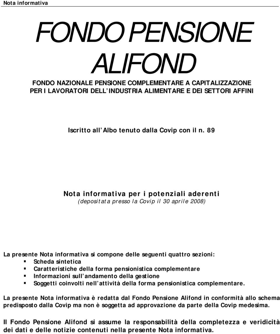 della forma pensionistica complementare Informazioni sull andamento della gestione Soggetti coinvolti nell attività della forma pensionistica complementare.