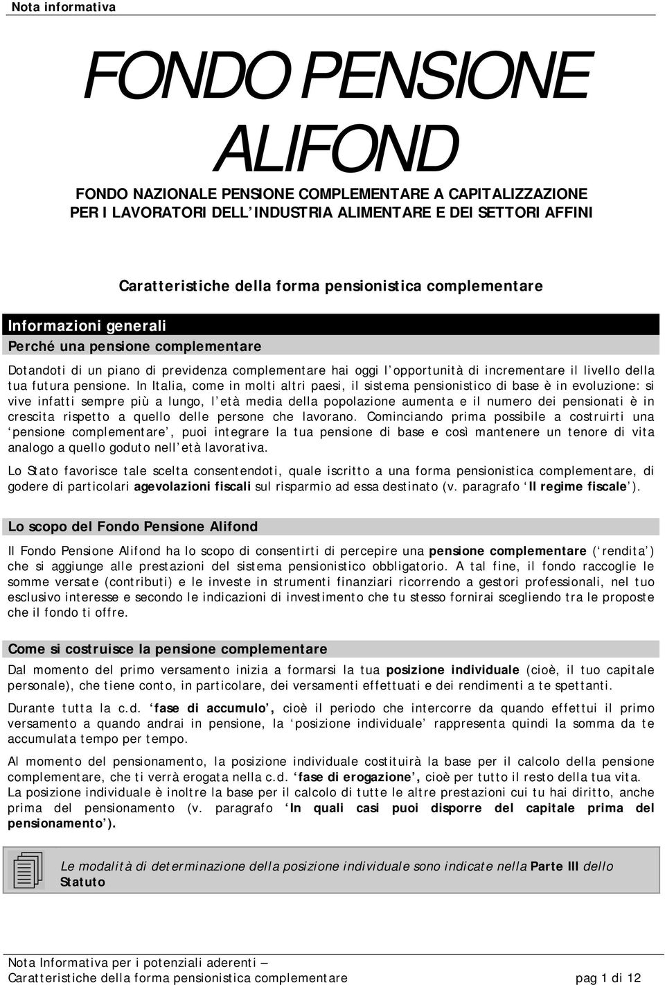 In Italia, come in molti altri paesi, il sistema pensionistico di base è in evoluzione: si vive infatti sempre più a lungo, l età media della popolazione aumenta e il numero dei pensionati è in