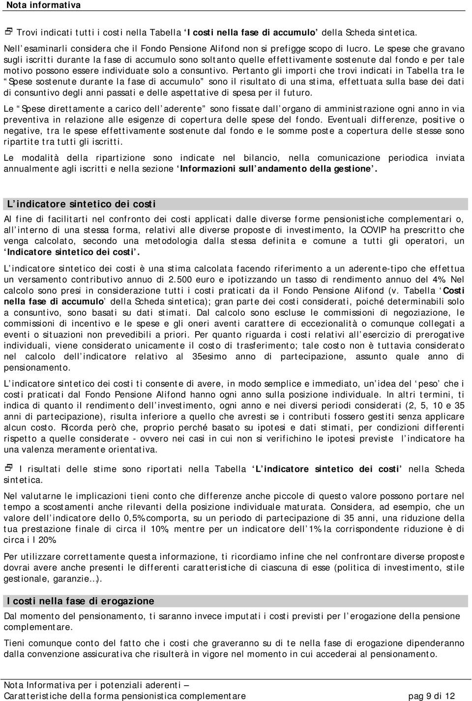 Pertanto gli importi che trovi indicati in Tabella tra le Spese sostenute durante la fase di accumulo sono il risultato di una stima, effettuata sulla base dei dati di consuntivo degli anni passati e