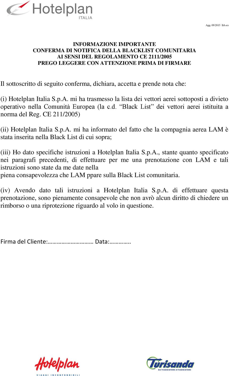 CE 211/2005) (ii) Hotelplan Italia S.p.A. mi ha informato del fatto che la compagnia aerea LAM è stata inserita nella Black List di cui sopra; (iii) Ho dato specifiche istruzioni a Hotelplan Italia S.