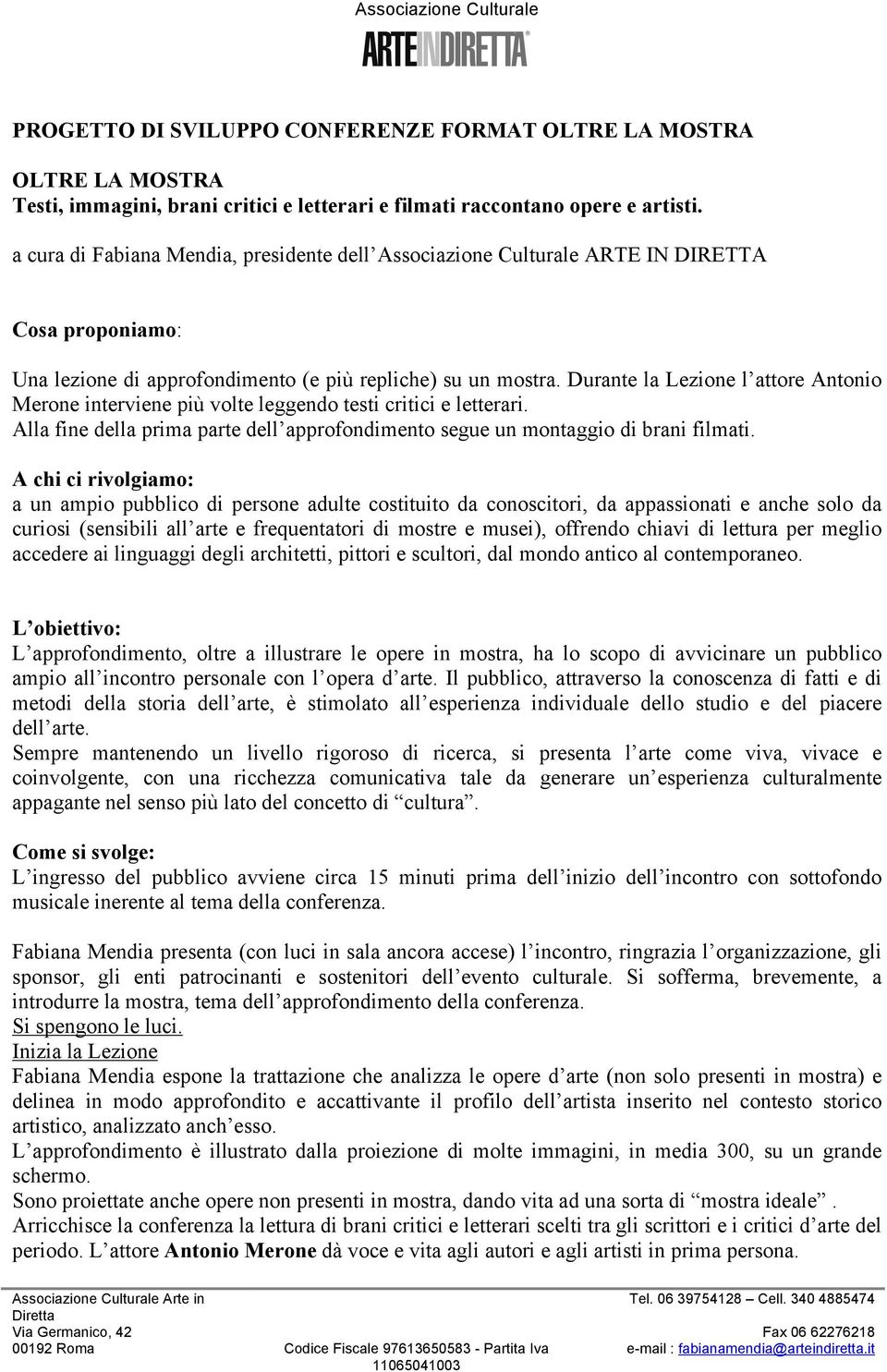 Durante la Lezione l attore Antonio Merone interviene più volte leggendo testi critici e letterari. Alla fine della prima parte dell approfondimento segue un montaggio di brani filmati.