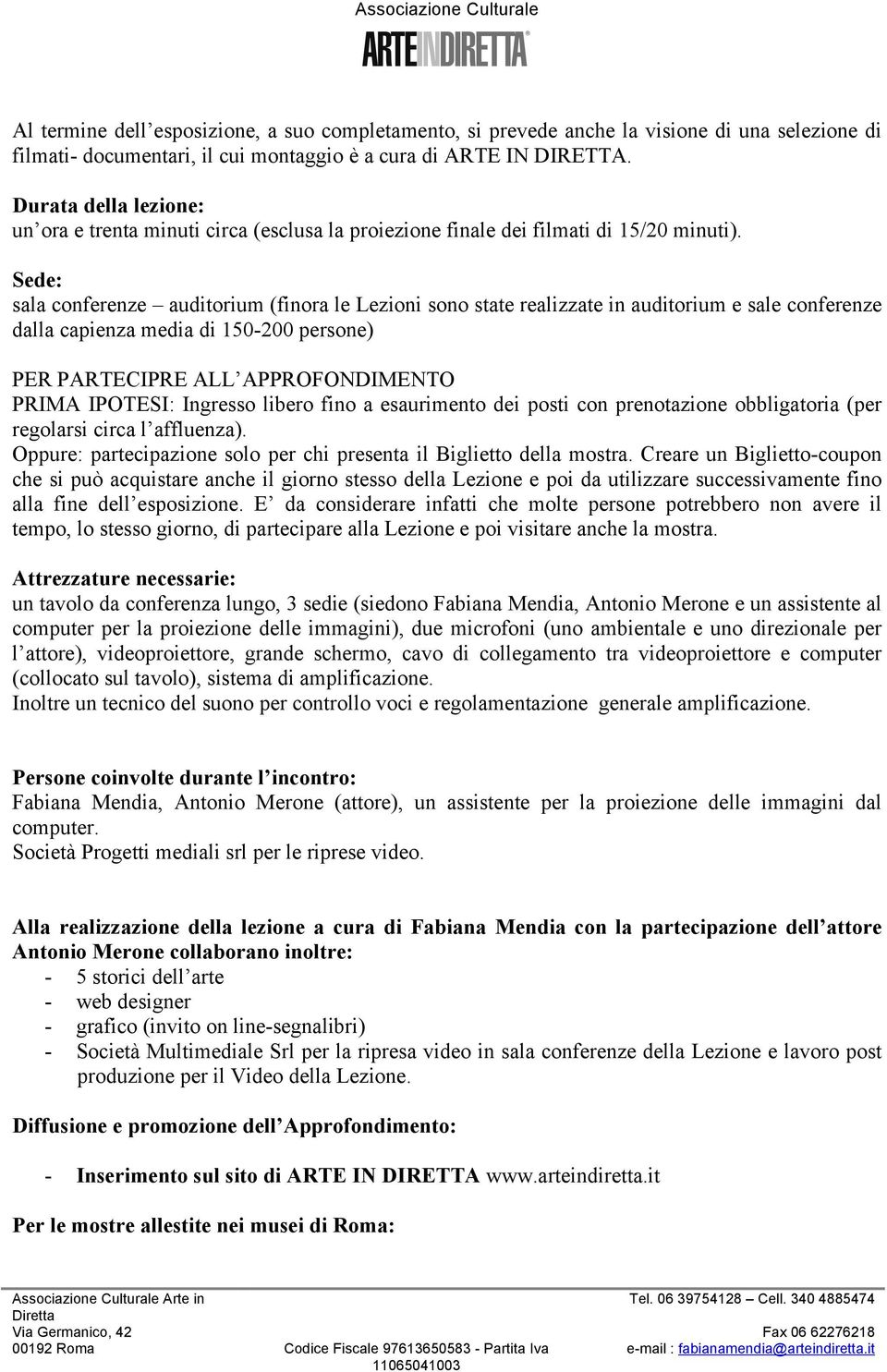 Sede: sala conferenze auditorium (finora le Lezioni sono state realizzate in auditorium e sale conferenze dalla capienza media di 150-200 persone) PER PARTECIPRE ALL APPROFONDIMENTO PRIMA IPOTESI: