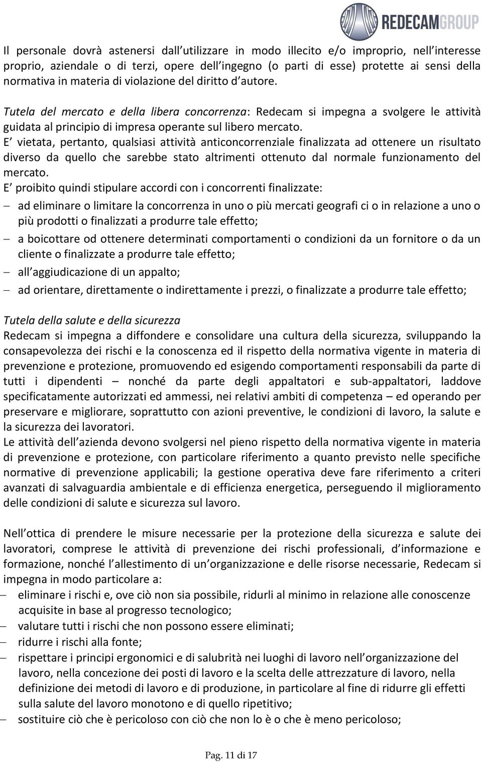 E vietata, pertanto, qualsiasi attività anticoncorrenziale finalizzata ad ottenere un risultato diverso da quello che sarebbe stato altrimenti ottenuto dal normale funzionamento del mercato.