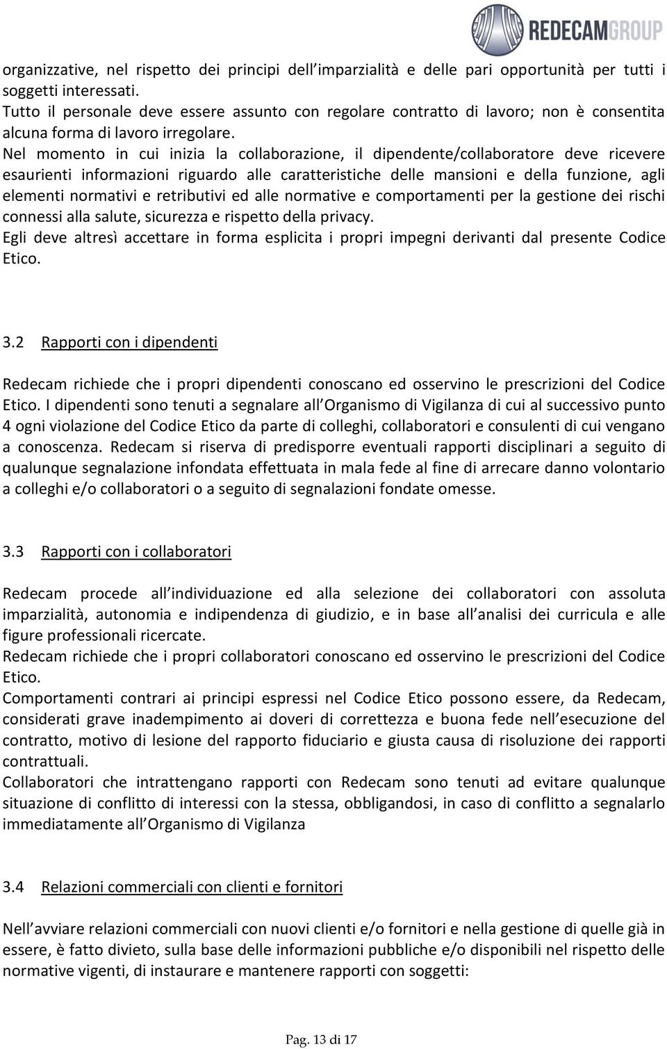 Nel momento in cui inizia la collaborazione, il dipendente/collaboratore deve ricevere esaurienti informazioni riguardo alle caratteristiche delle mansioni e della funzione, agli elementi normativi e