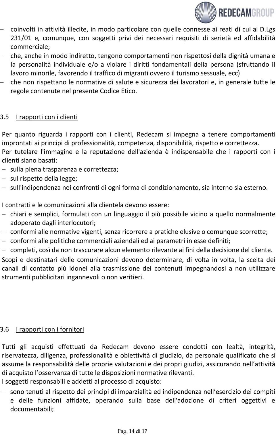 personalità individuale e/o a violare i diritti fondamentali della persona (sfruttando il lavoro minorile, favorendo il traffico di migranti ovvero il turismo sessuale, ecc) che non rispettano le