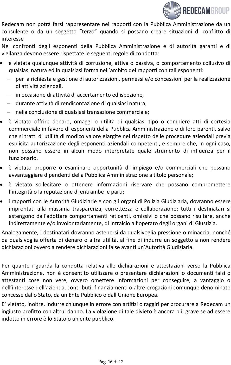 passiva, o comportamento collusivo di qualsiasi natura ed in qualsiasi forma nell ambito dei rapporti con tali esponenti: per la richiesta e gestione di autorizzazioni, permessi e/o concessioni per