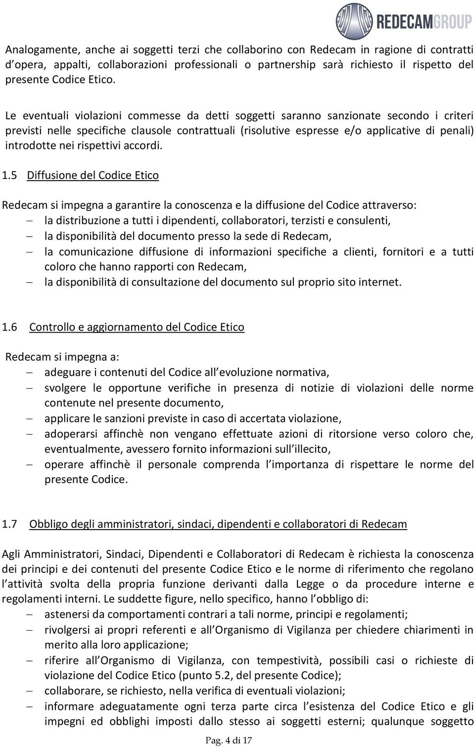 Le eventuali violazioni commesse da detti soggetti saranno sanzionate secondo i criteri previsti nelle specifiche clausole contrattuali (risolutive espresse e/o applicative di penali) introdotte nei