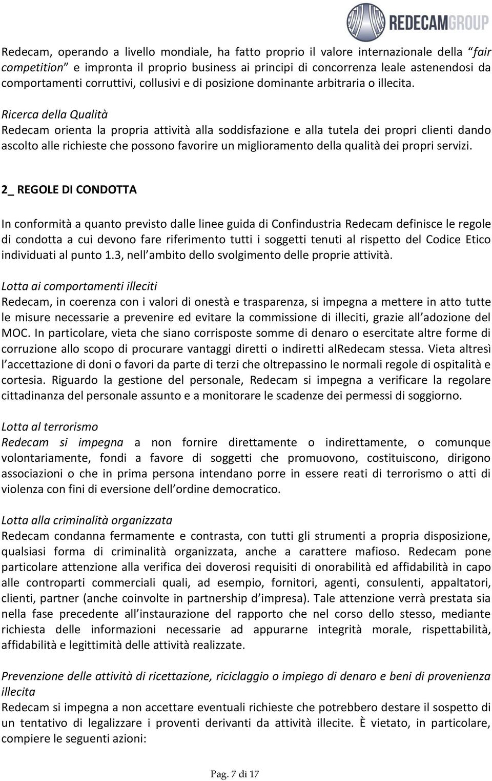 Ricerca della Qualità Redecam orienta la propria attività alla soddisfazione e alla tutela dei propri clienti dando ascolto alle richieste che possono favorire un miglioramento della qualità dei