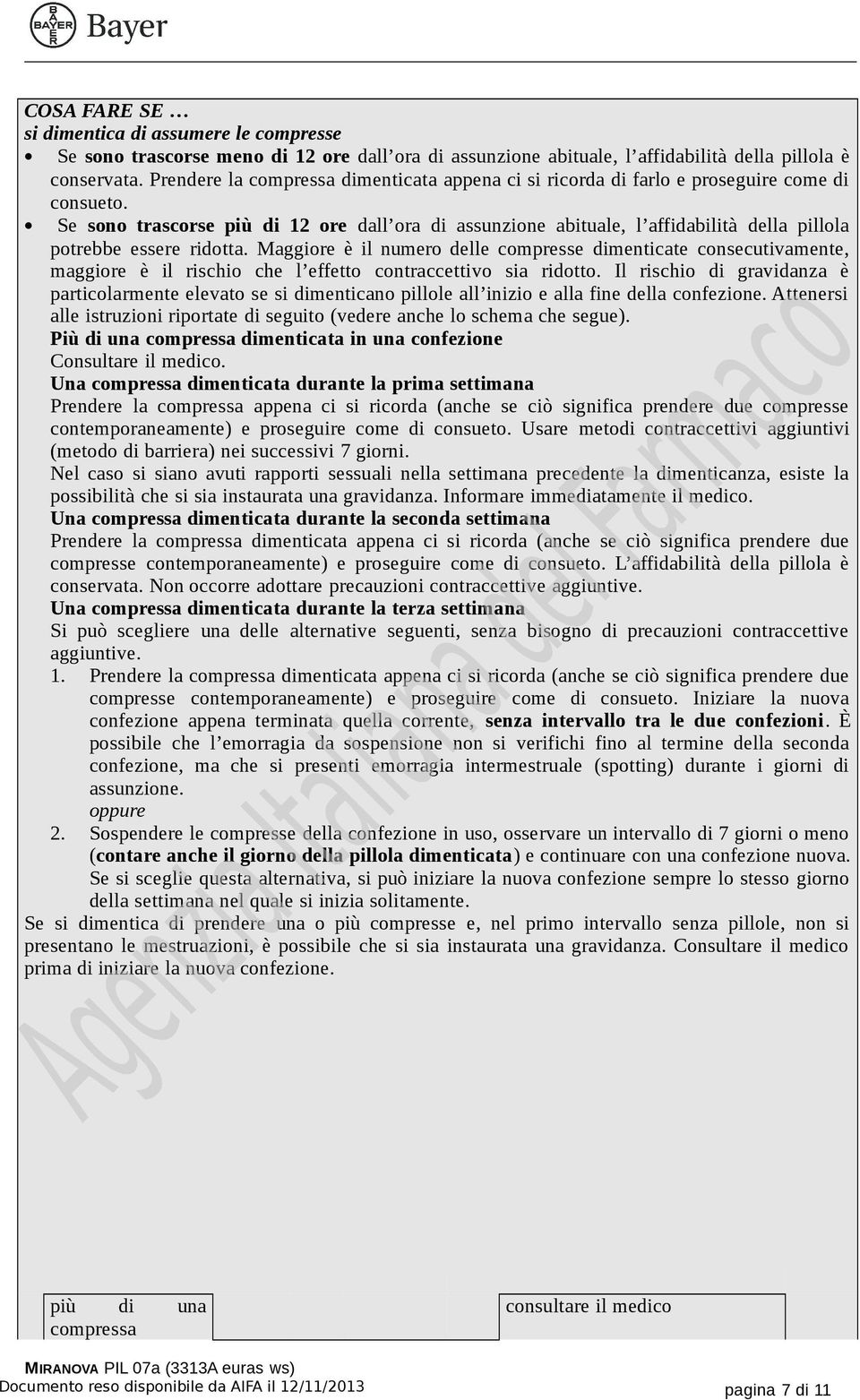 Se sono trascorse più di 12 ore dall ora di assunzione abituale, l affidabilità della pillola potrebbe essere ridotta.