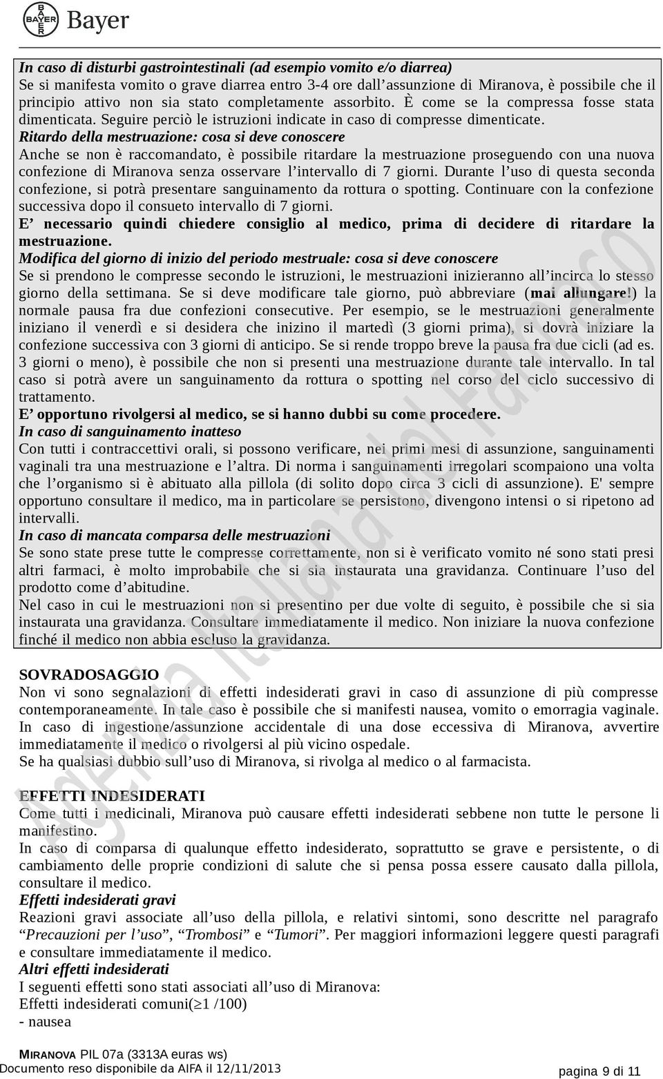 Ritardo della mestruazione: cosa si deve conoscere Anche se non è raccomandato, è possibile ritardare la mestruazione proseguendo con una nuova confezione di Miranova senza osservare l intervallo di