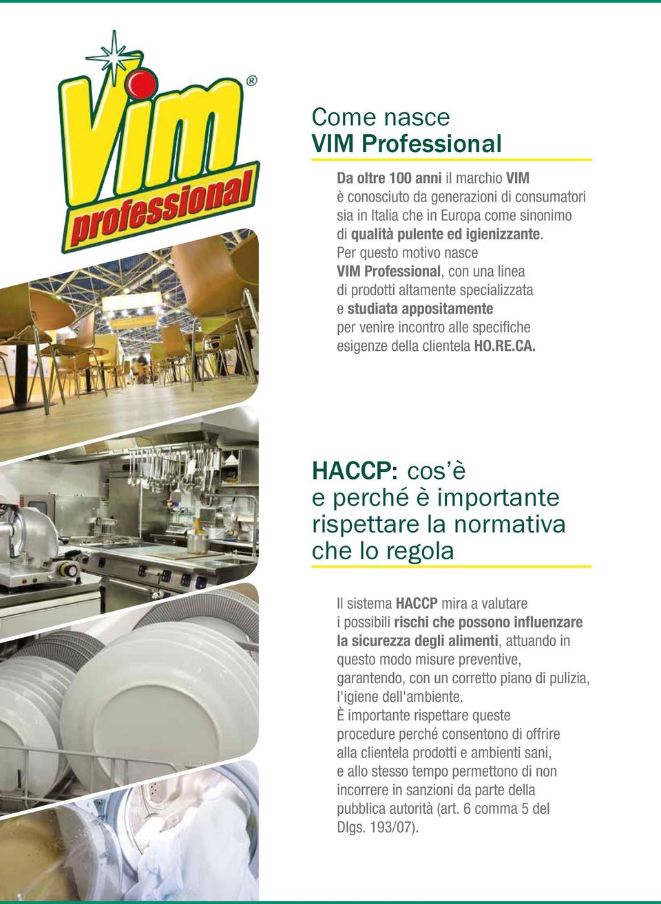 HACCP: cos è e perché è importante rispettare la normativa che lo regola Il sistema HACCP mira a valutare i possibili rischi che possono influenzare la sicurezza degli alimenti, attuando in questo