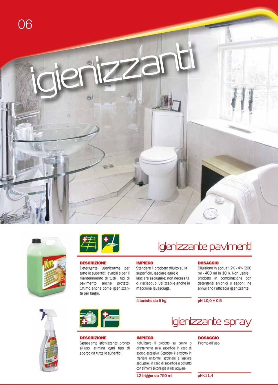 4 taniche da 5 kg ph 10,0 ± 0,5 Diluizione in acqua : 2% - 4% (200 ml - 400 ml in 10 l). Non usare il prodotto in combinazione con detergenti anionici o saponi: ne annullano l efficacia igienizzante.