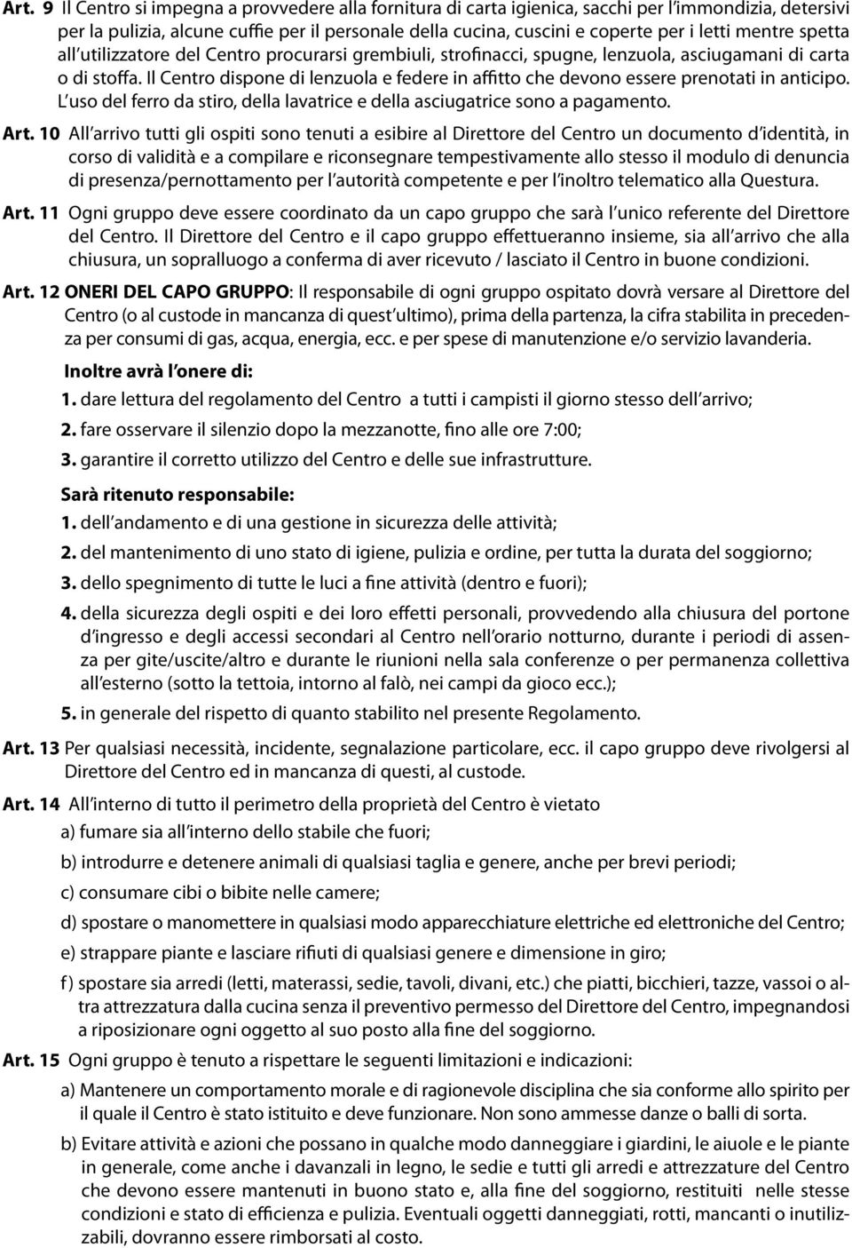 Il Centro dispone di lenzuola e federe in affitto che devono essere prenotati in anticipo. L uso del ferro da stiro, della lavatrice e della asciugatrice sono a pagamento. Art.