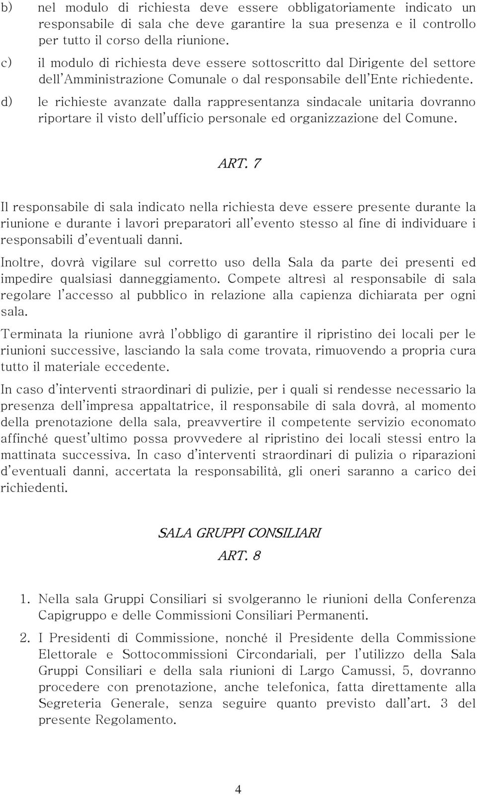 d) le richieste avanzate dalla rappresentanza sindacale unitaria dovranno riportare il visto dell ufficio personale ed organizzazione del Comune. ART.