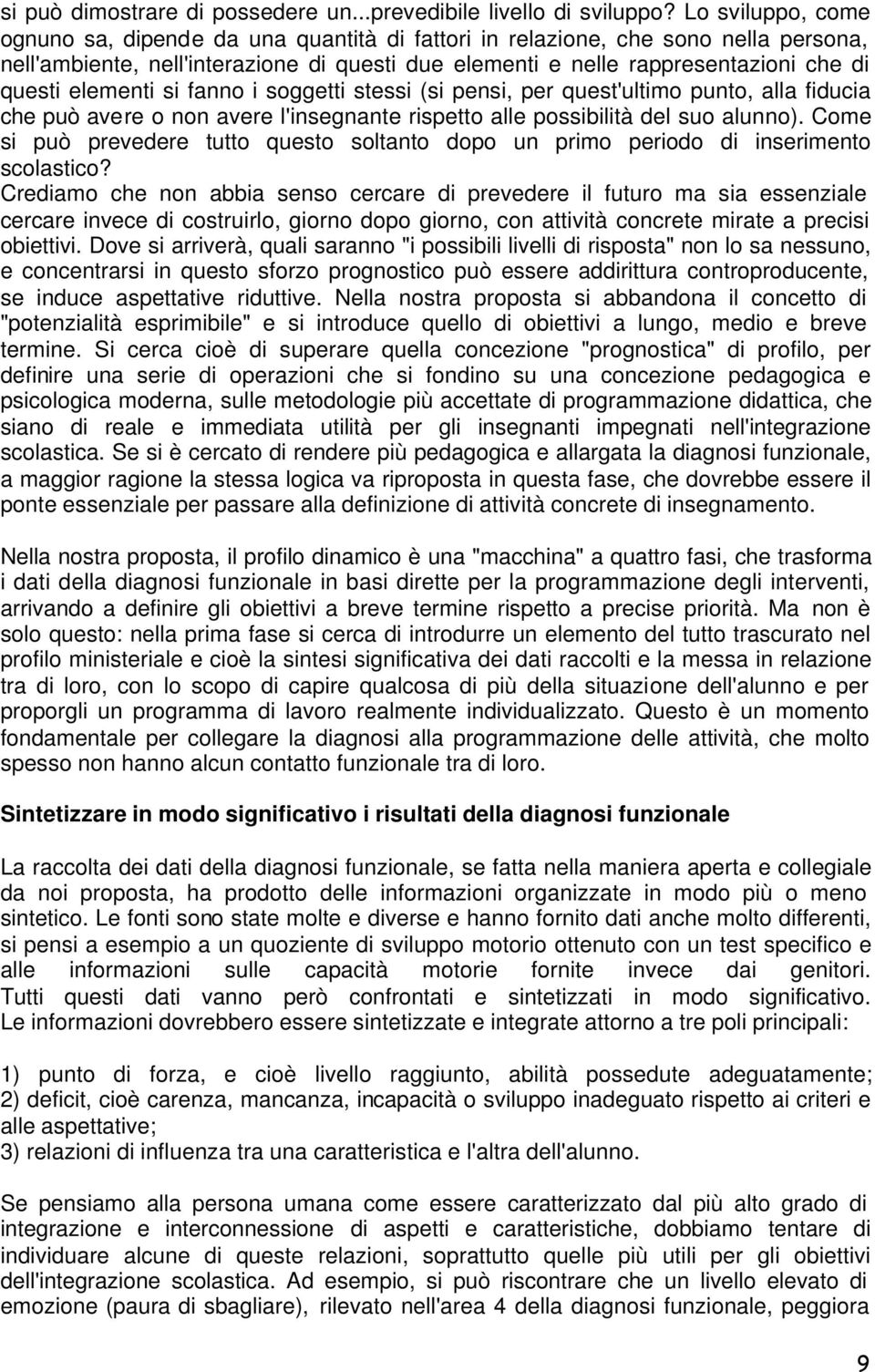 elementi si fanno i soggetti stessi (si pensi, per quest'ultimo punto, alla fiducia che può avere o non avere l'insegnante rispetto alle possibilità del suo alunno).