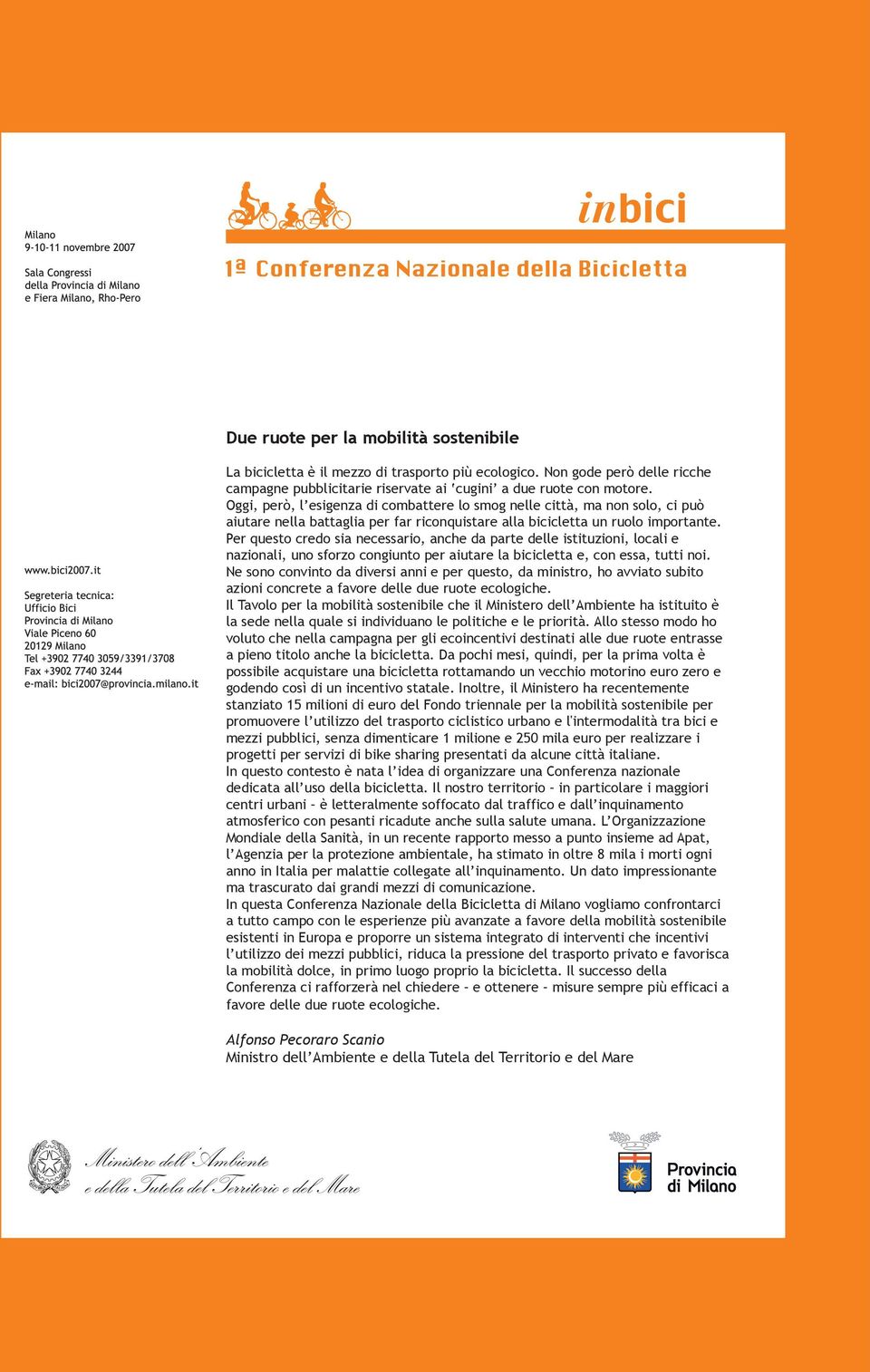 Per questo credo sia necessario, anche da parte delle istituzioni, locali e nazionali, uno sforzo congiunto per aiutare la bicicletta e, con essa, tutti noi.